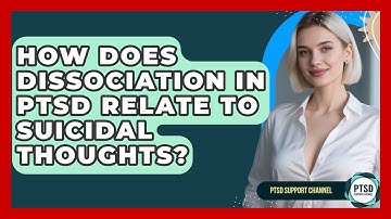 How Does Dissociation In PTSD Relate To Suicidal Thoughts? - PTSD Support Channel