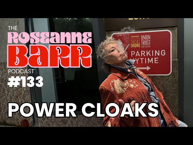 Power Cloaks | The Roseanne Barr Podcast #133