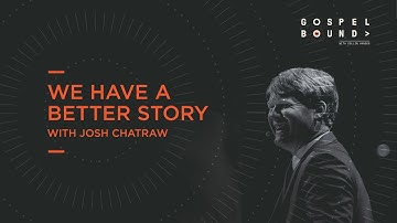 Josh Chatraw | We Have a Better Story | Gospelbound