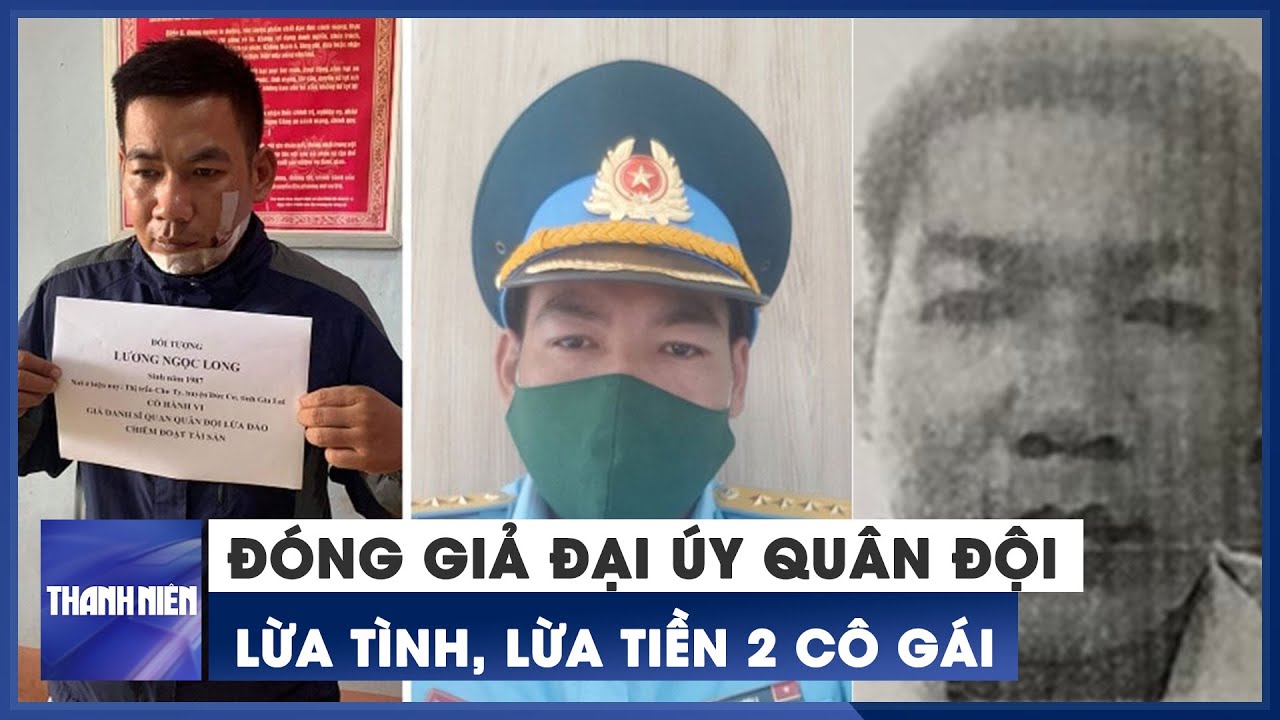 Đóng giả đại úy quân đội đi lừa tình, lừa tiền vì thất... - youtube