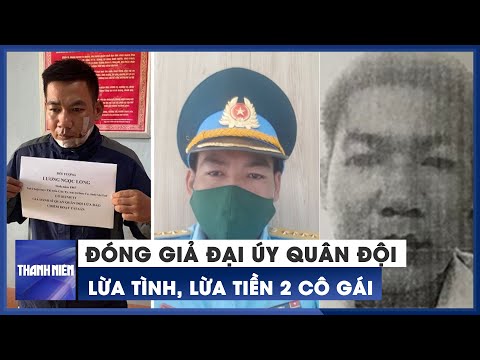 Video Đóng giả đại úy quân đội đi lừa tình, lừa tiền vì thất... - youtube