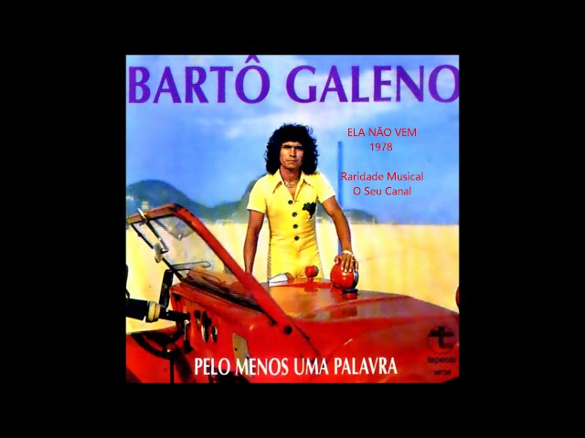 Barto Galeno - Ela Nao Vem