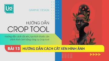 Bài 13: Crop Tool - Hướng dẫn cách cắt xén hình ảnh trong photoshop