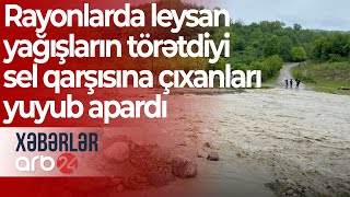 Rayonlarda leysan yağışların törətdiyi sel qarşısına çıxanları yuyub apardı - Xəbərlər