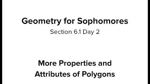Section 6.1 Day 2 - More Properties and Attributes of Polygons