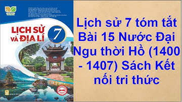 Lịch sử 7 tóm tắt Bài 15 Nước Đại Ngu thời Hồ 1400 -1407 Sách Kết nối tri thức