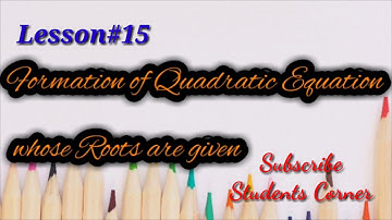 Lesson#15: Formation of Quadratic Equation whose Roots are given