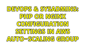 DevOps & SysAdmins: PHP or Nginx configuration settings in AWS Auto-Scaling group