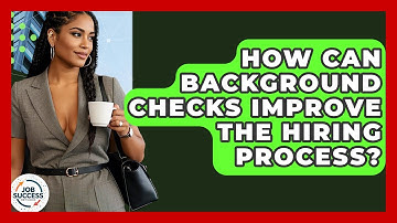 How Can Background Checks Improve The Hiring Process? - Job Success Network