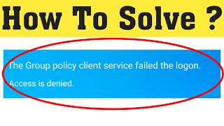 How To Fix The Group Policy Client Service Failed The Logon || Access Is Denied || Windows 10/8/7