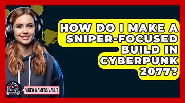 How Do I Make A Sniper-focused Build In Cyberpunk 2077? - Video Gamers Vault