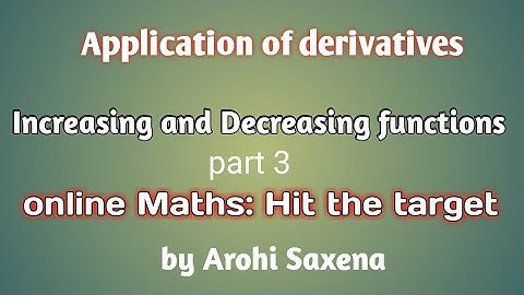 Application of derivatives: increasing and Decreasing functions part 3