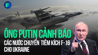 Ông Putin cảnh báo sẽ hủy diệt tiêm kích F-16 được cấp cho Ukraine | VTC1