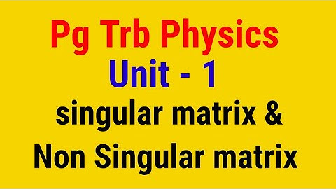 Pg trb physics /unit 1/singular & non singular matrix /test batch /study material