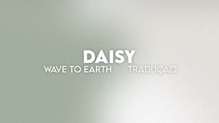 Download lagu wave to earth - daisy. (Tradução pt-br)