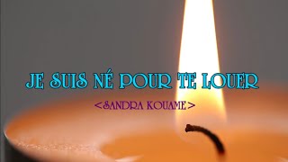 "Je suis né pour te loué "SANDRA Kouame chords