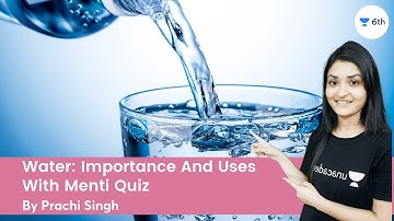 Water: Importance And Uses | With Menti Quiz | Science | Unacademy 6th | Prachi Singh