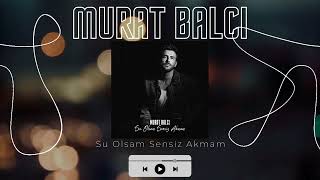 Murat Balcı - Su Olsam Sensiz Akmam (Official Audio)