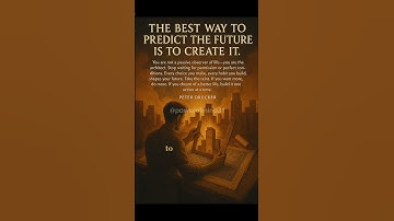 “The best way to predict the future is to create it.”  Peter Drucker