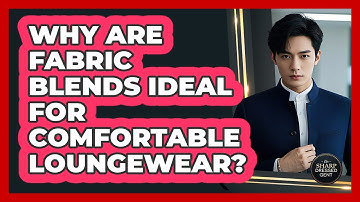 Why Are Fabric Blends Ideal For Comfortable Loungewear? - The Sharp Dressed Gent