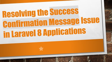 Resolving the Success Confirmation Message Issue in Laravel 8 Applications
