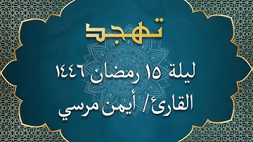 الشيخ أيمن مرسي - من سورة الأعراف | تهجد ليلة 15 رمضان 1446