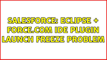 Salesforce: eclipse + force.com ide plugin launch freeze problem (3 Solutions!!)