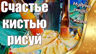 Мудрые стихи о жизни ❤ Счастье кистью рисуй 👍 Стихи О Смысле Жизни ❤ A Poem About Life