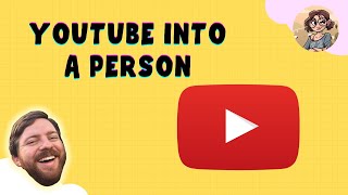 What if YouTube Was a Person!?