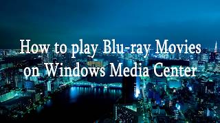How to play Blu ray Movies on Windows Media Center