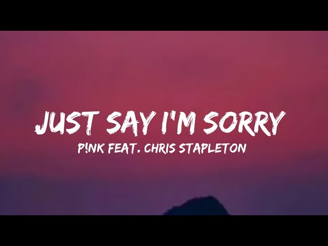 P!NK - Just Say I'm Sorry (Feat. Chris Stapleton) (lyrics) class=
