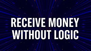 Receive Money Without Logic  | Subliminal Wealth Magnetism 💸✨