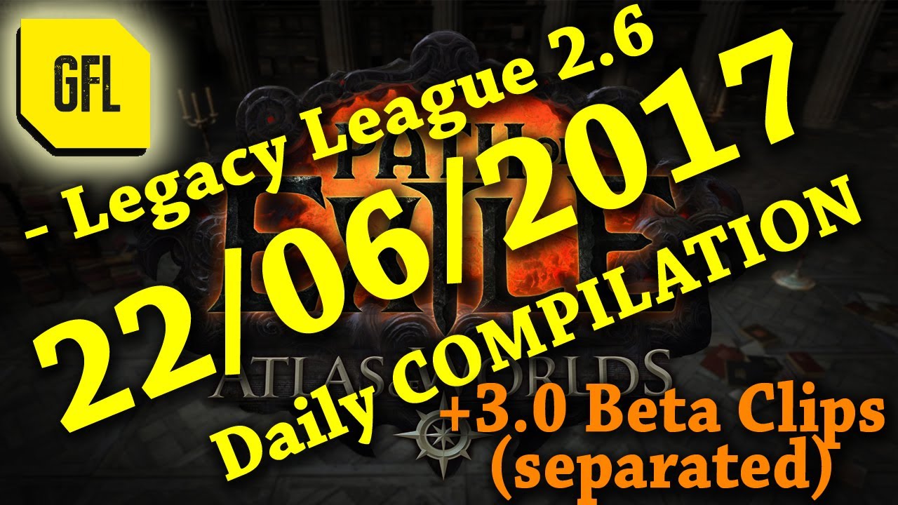 Yesterday in Path of Exile 2.6: 22/06/2017 + Races + 3.0 Beta clips SEPARATED.
