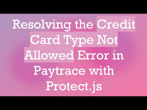 Resolving the Credit Card Type Not Allowed Error in Paytrace with Protect.js