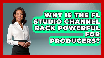 Why Is The FL Studio Channel Rack Powerful For Producers? - Music Producer Mastery