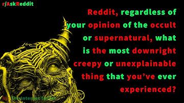 Reddit, what is the most downright creepy or unexplainable thing that you