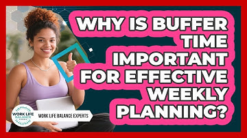 Why Is Buffer Time Important For Effective Weekly Planning? - Work Life Balance Experts