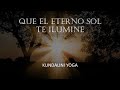 QUE EL ETERNO SOL TE ILUMINE - KUNDALINI YOGA