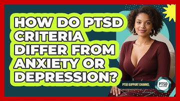 How Do PTSD Criteria Differ From Anxiety Or Depression? - PTSD Support Channel