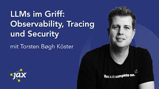 LLMs im Griff: Observability, Tracing und Security mit Torsten Bøgh Köster | JAX 2026
