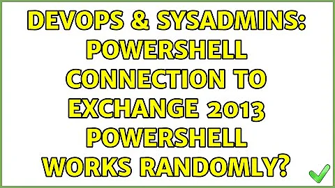 DevOps & SysAdmins: Powershell connection to exchange 2013 powershell works randomly?