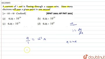 A current of 1mA is flowing through a copper wire.How many electrons will pass a given point in ...
