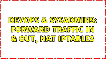 DevOps & SysAdmins: Forward Traffic in & out, NAT iptables (3 Solutions!!)