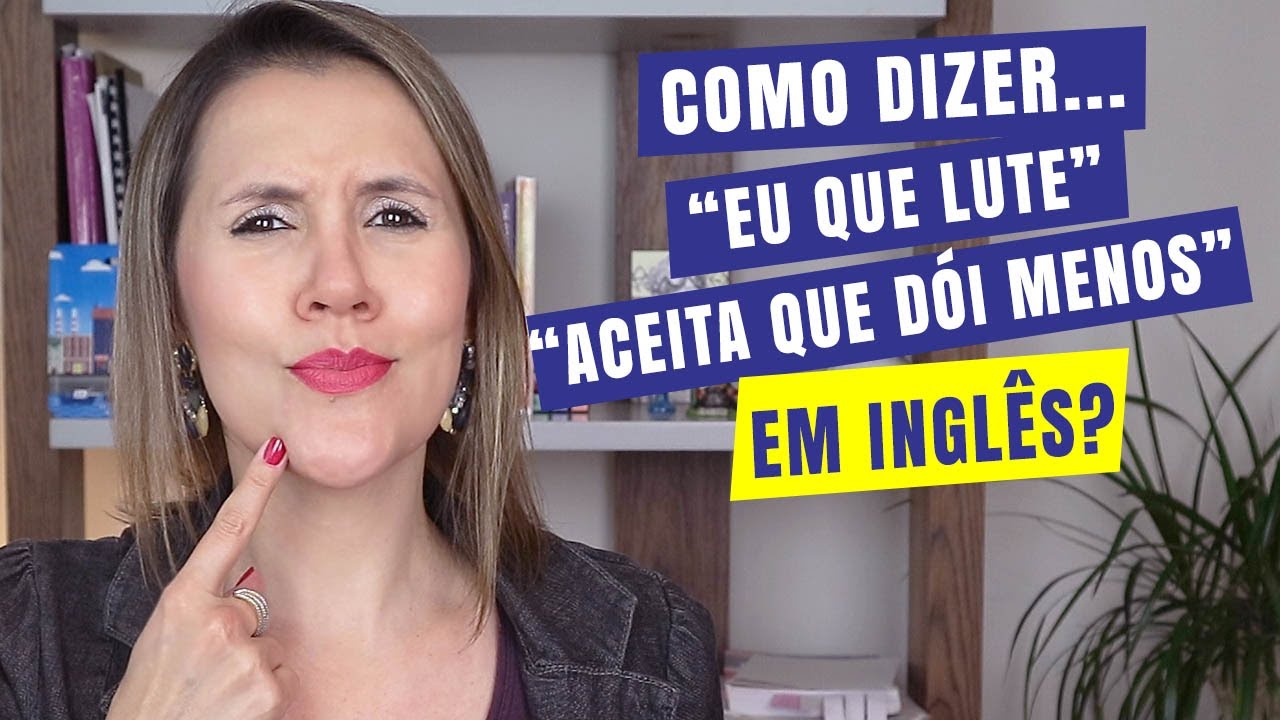 DDI05 Como dizer "EU QUE LUTE e ACEITA QUE DÓI MENOS" em inglês