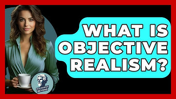 What Is Objective Realism? - Philosophy Beyond