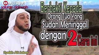 2 Cara Berbakti Kepada Orang Tua Yang Sudah Meninggal | ceramah singkat syekh ali jaber