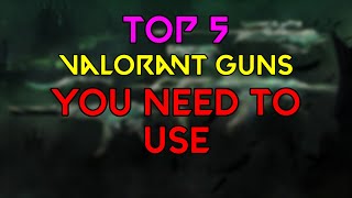 5 Guns You Need To Start Using In Valorant