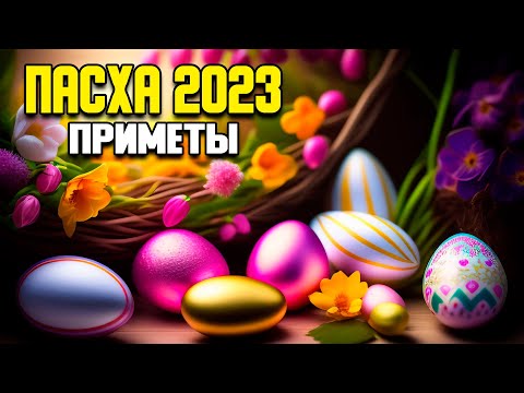 ПАСХА 2023 ПРИМЕТЫ, КОГДА НАЧИНАЕТСЯ, ЖИЗНЕННЫЕ ПРИМЕТЫ