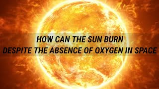 How Does The Sun Burn Despite The Absence Of Oxygen In Space Youtube How Does The Sun Burn Despite The Absence Of Oxygen In Space Youtube