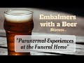 Have you had paranormal experiences working at the funeral home ask embalmers with a beer